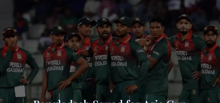 Bangladesh Squad for Asia Cup 2023