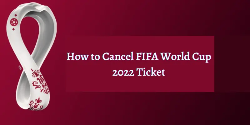 How to Cancel FIFA World Cup 2022 Ticket