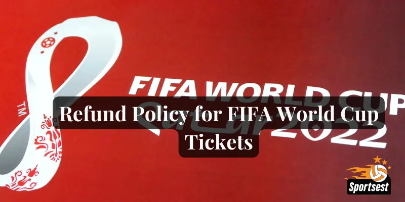 Refund Policy for FIFA World Cup Tickets