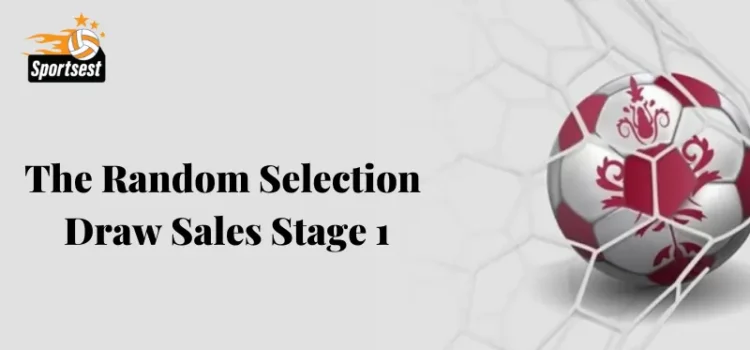 Tickets Allocated for the Random Selection Draw Sales Stage 1 1 the Random Selection Draw Sales Stage 1