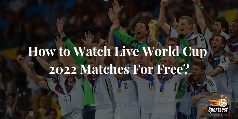 How to Watch Live World Cup 2022 Matches For Free