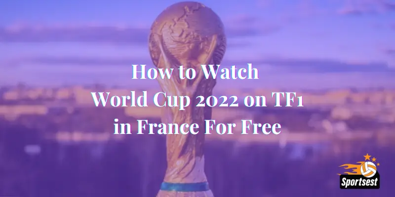 How to Watch World Cup 2022 on TF1 in France