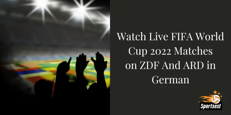 Watch Live World Cup 2022 Matches on ZDF And ARD