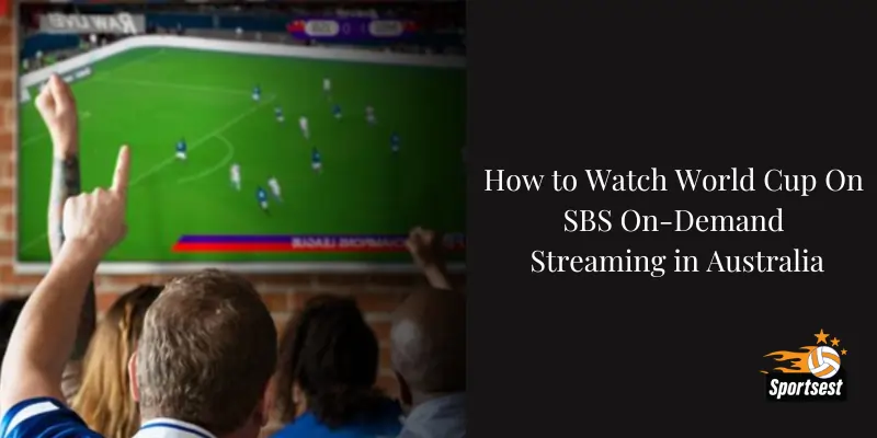World Cup On SBS On-Demand Streaming Australia