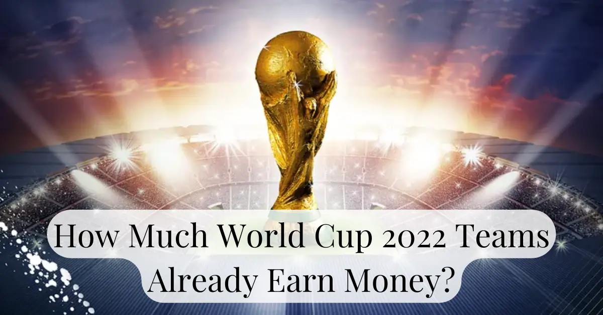 How Much World Cup 2022 Teams Already Earn Money