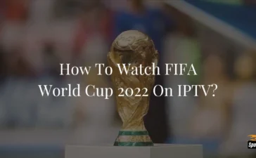 How To Watch FIFA World Cup 2022 On IPTV