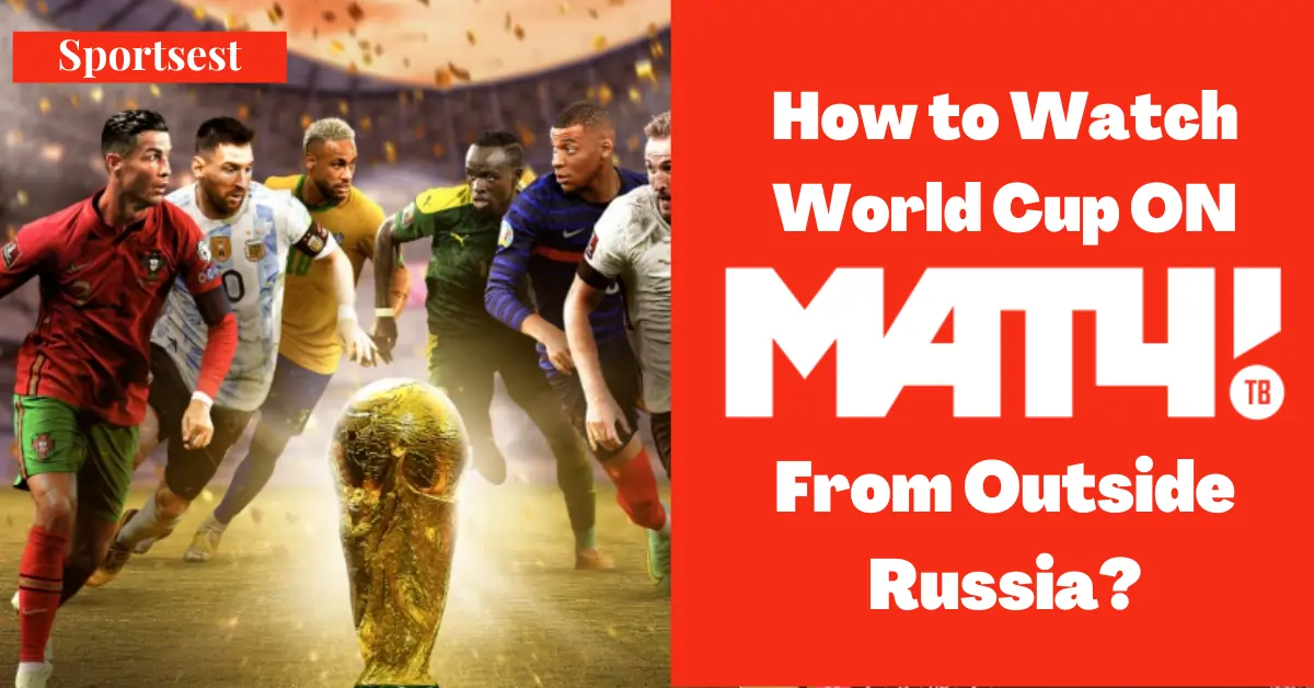 How To Watch World Cup 2022 On MatchTV.ru