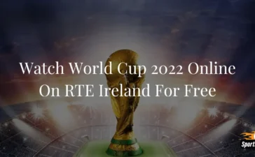 Watch World Cup 2022 Online On RTE Ireland