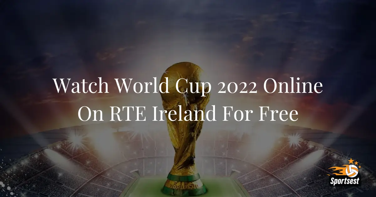 Watch World Cup 2022 Online On RTE Ireland