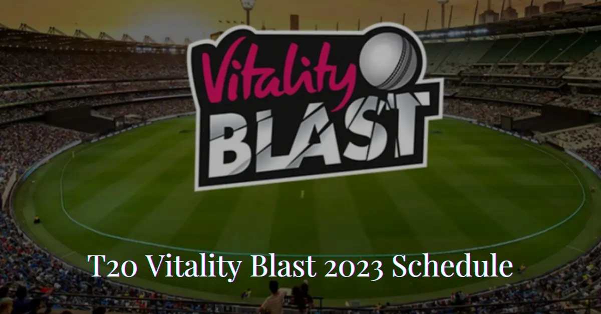 T20 Vitality Blast 2023 Schedule