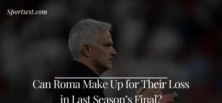 Can Roma Make Up for Their Loss in Last Season’s Final