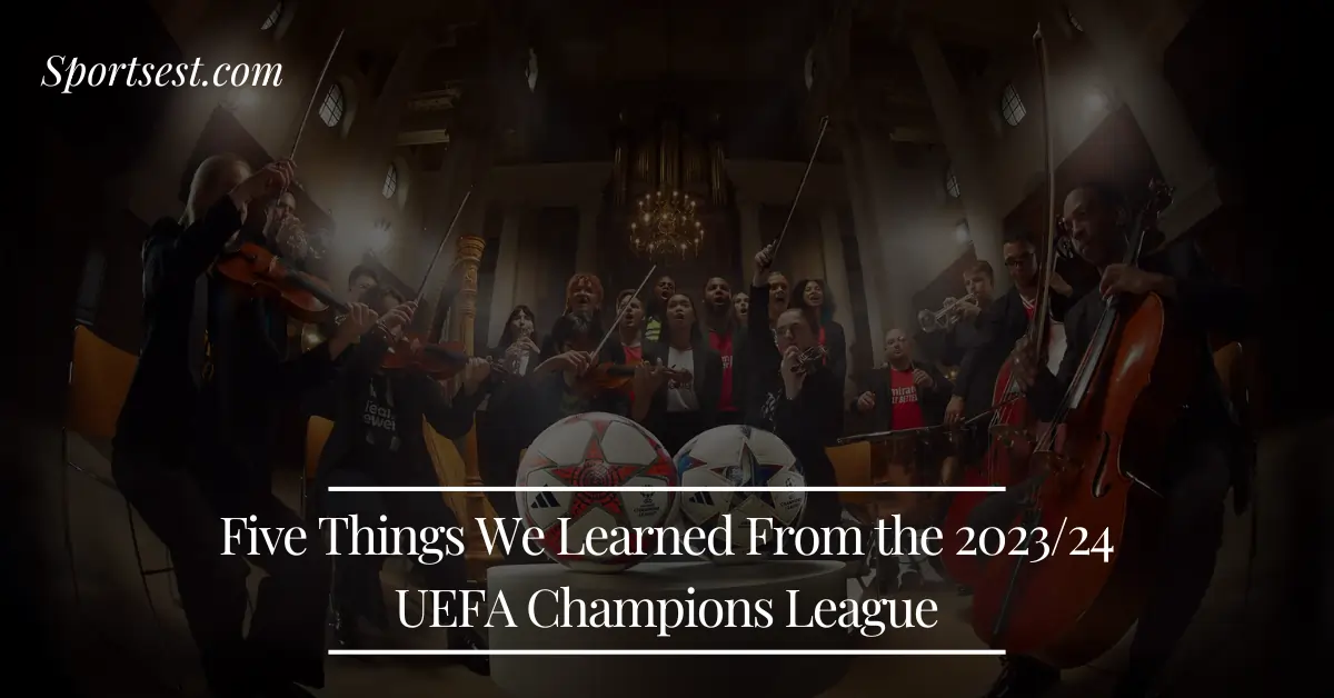Five Things We Learned From the 2023-24 UEFA Champions League