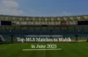 Top MLS Matches to Watch in June 2025 - Sportsest