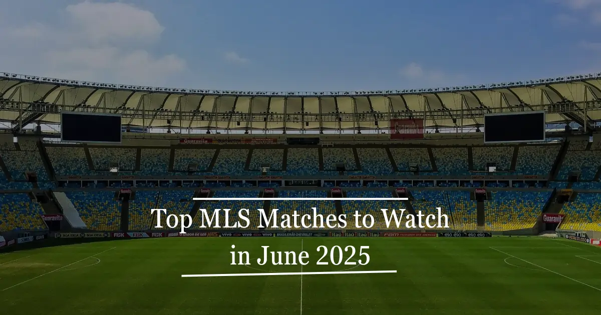 Top MLS Matches to Watch in June 2025 - Sportsest