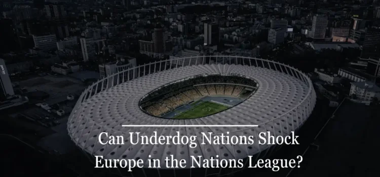 Can Underdog Nations Shock Europe in the Nations League? 1 Can Underdog Nations Shock Europe in the Nations League?Can Underdog Nations Shock Europe in the Nations League?